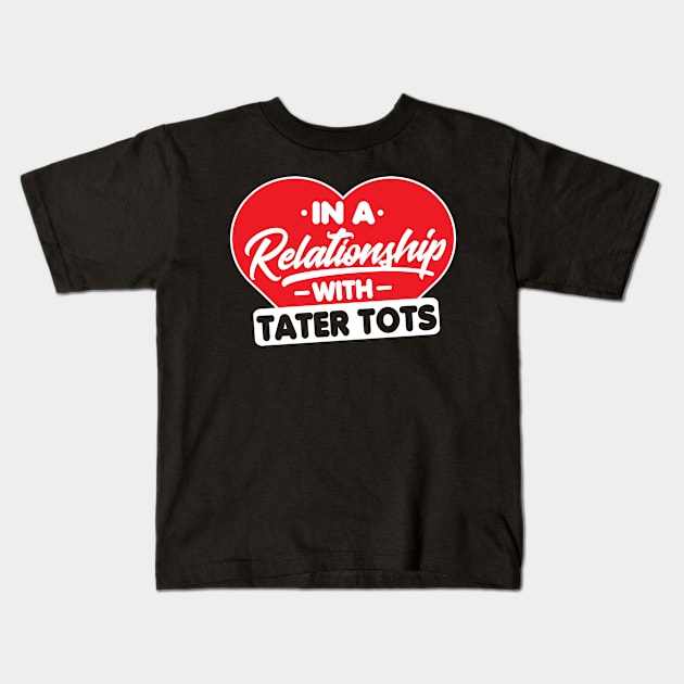 In a Relationship with Taters Tots - Funny Tater Tots Lover Kids T-Shirt by Pizzan